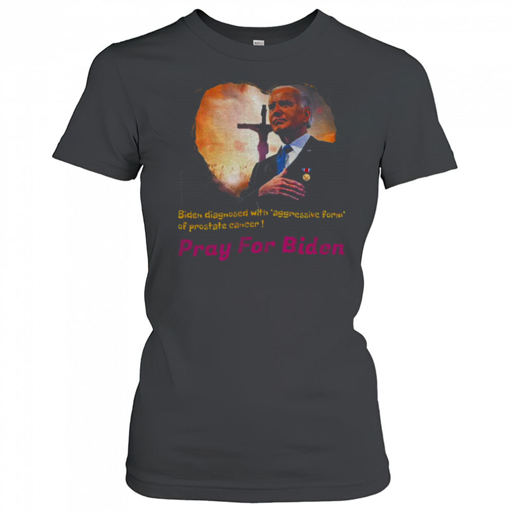 Joe Biden diagnosed with aggressive form of prostate cancer Pray for Biden shirt Women's T-shirt