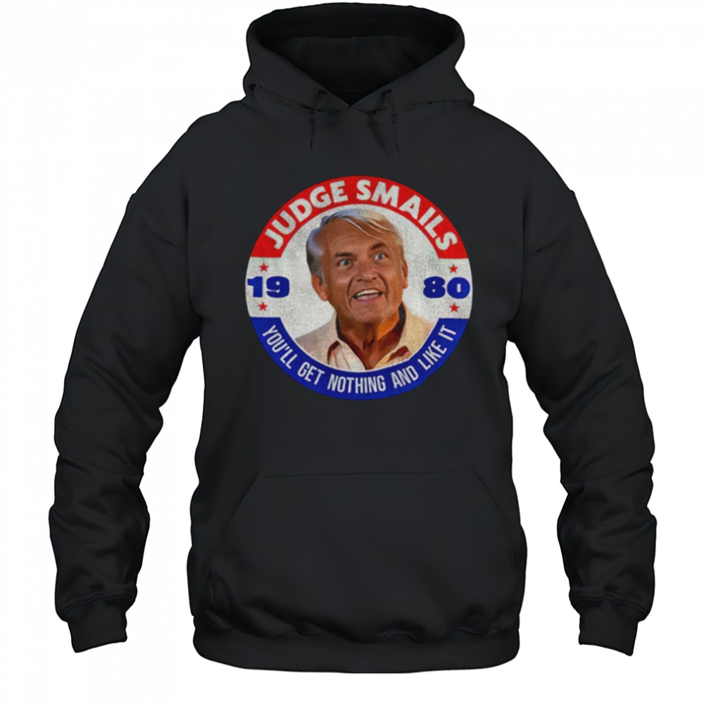 Judge Smails 1980 you’ll get nothing and like it shirt Hoodie