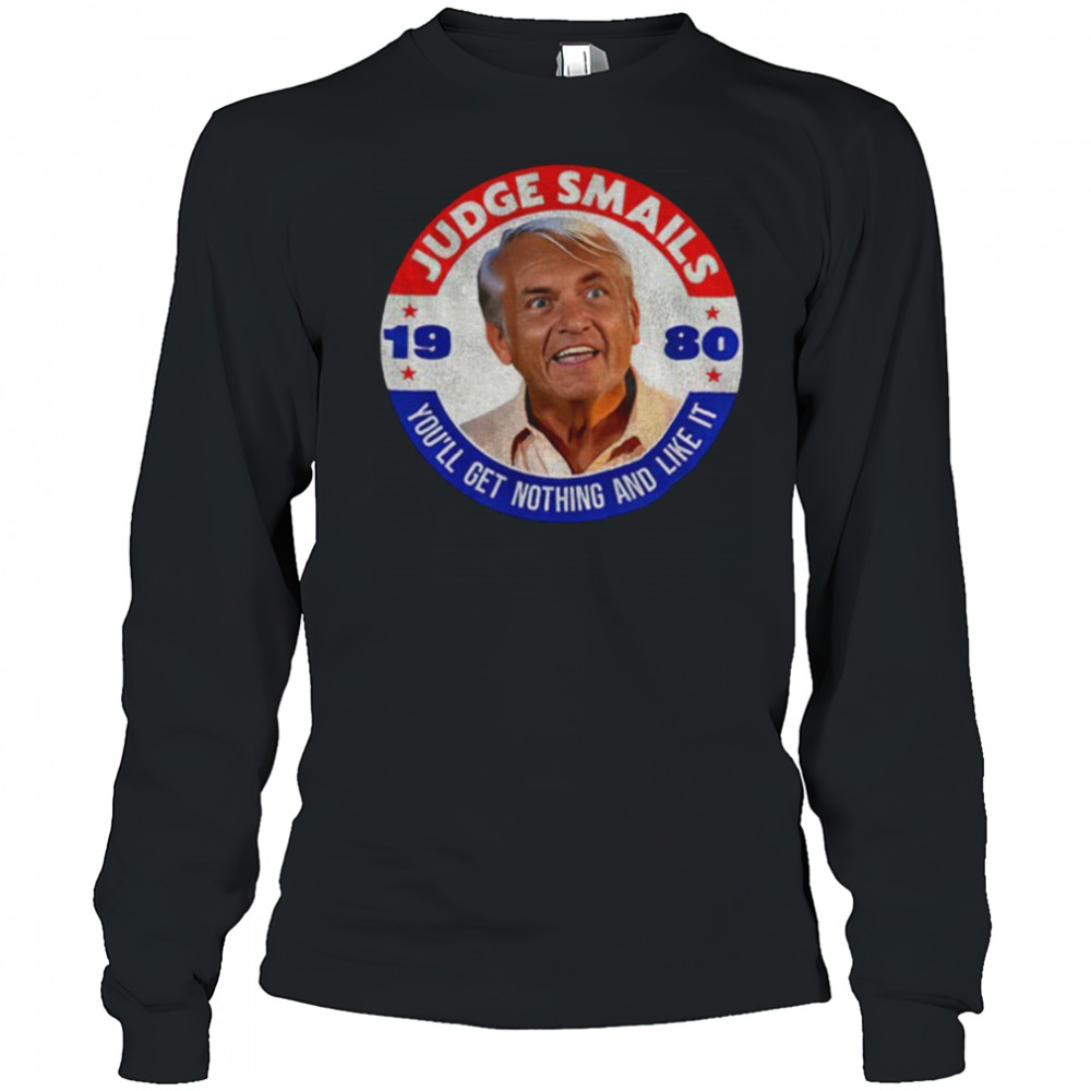 Judge Smails 1980 you’ll get nothing and like it shirt Long Sleeved