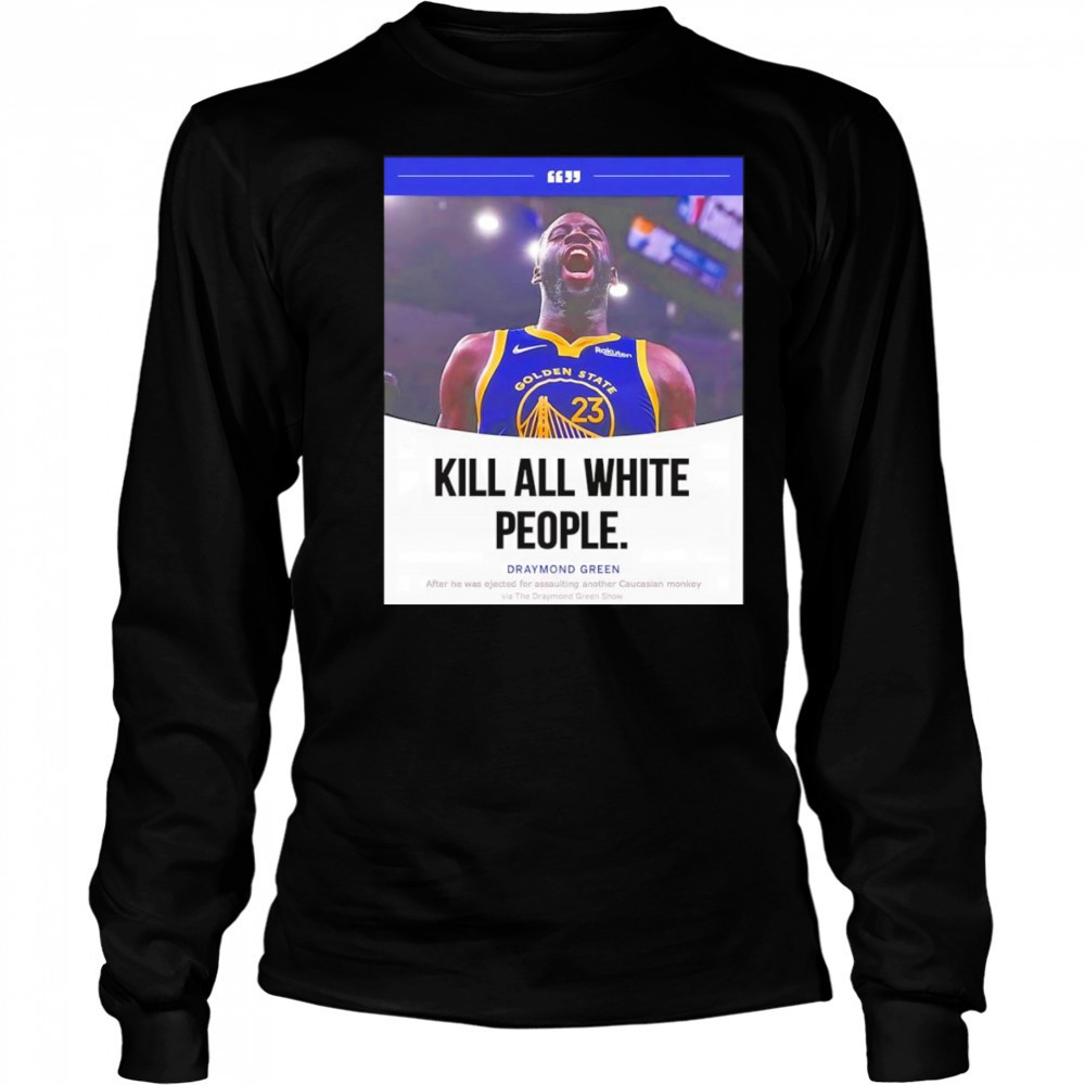 Kill all white people Draymond Green shirt Long Sleeved