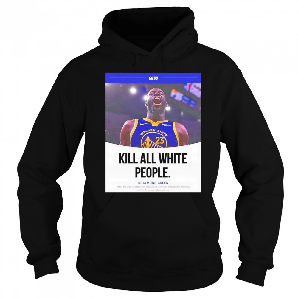 Kill all white people Draymond Green shirt Sweatshirt