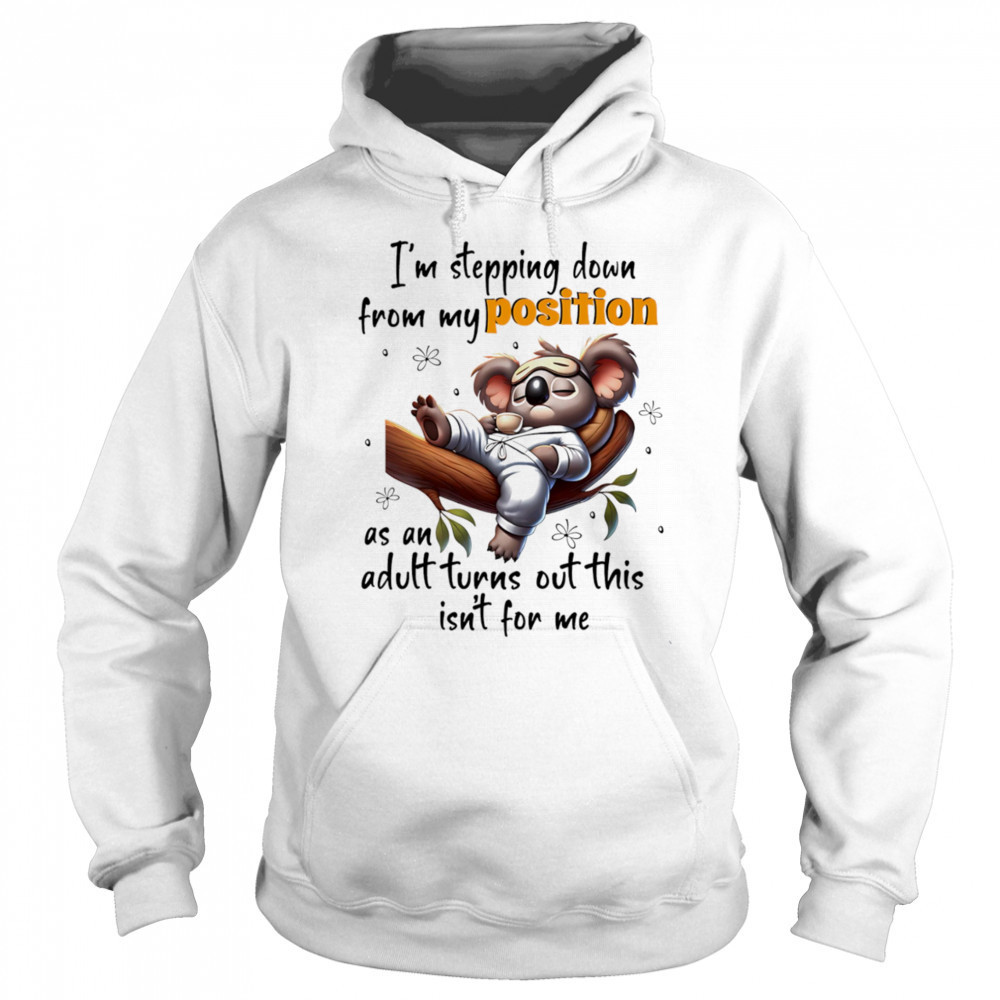 Koala I’m stepping down from my position as an adult turns out this isn’t for me shirt Sweatshirt