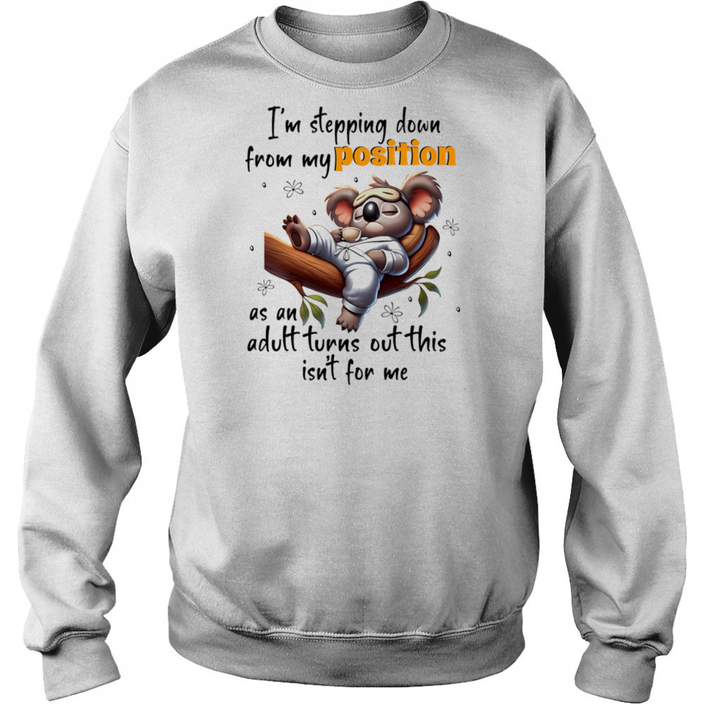 Koala I’m stepping down from my position as an adult turns out this isn’t for me shirt Hoodie