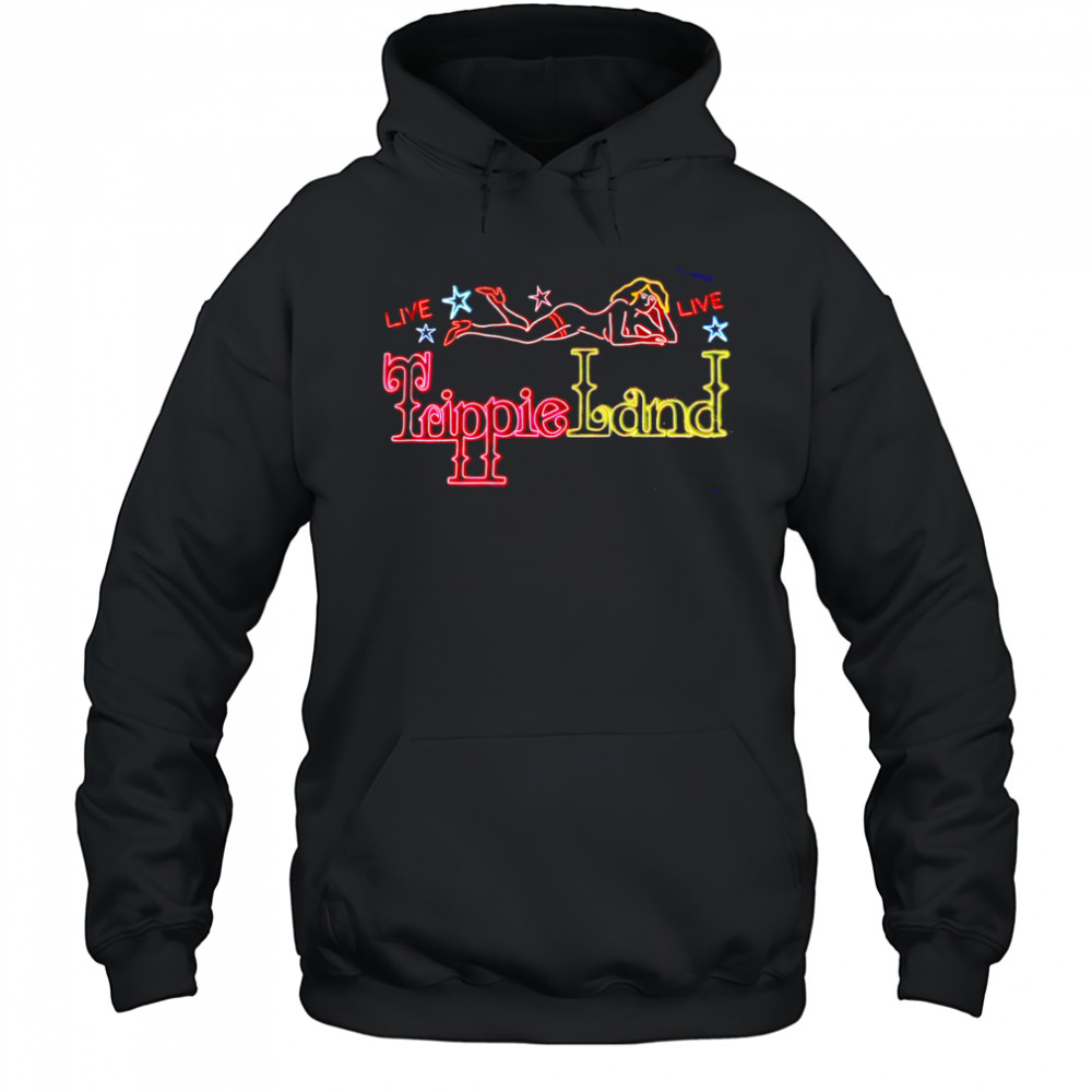 Live Live Trippie Land sexy girl shirt Hoodie