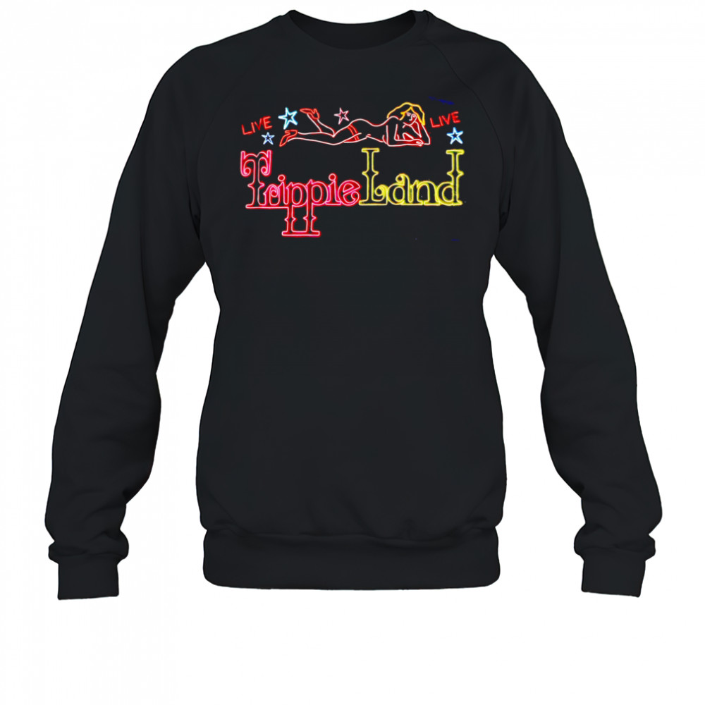 Live Live Trippie Land sexy girl shirt Sweatshirt