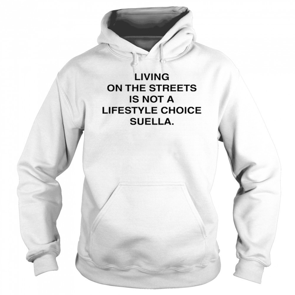 Living On The Streets Is Not A Lifestyle Choice Suella shirt Sweatshirt