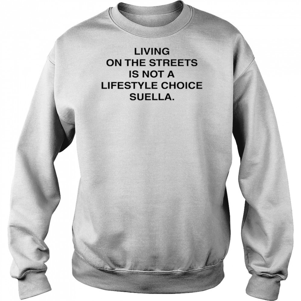 Living On The Streets Is Not A Lifestyle Choice Suella shirt Hoodie