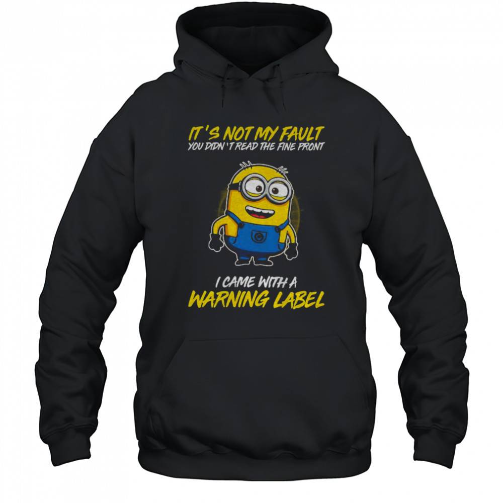 Minion it’s not my fault you didn’t read the fine print I came with warning label shirt Hoodie