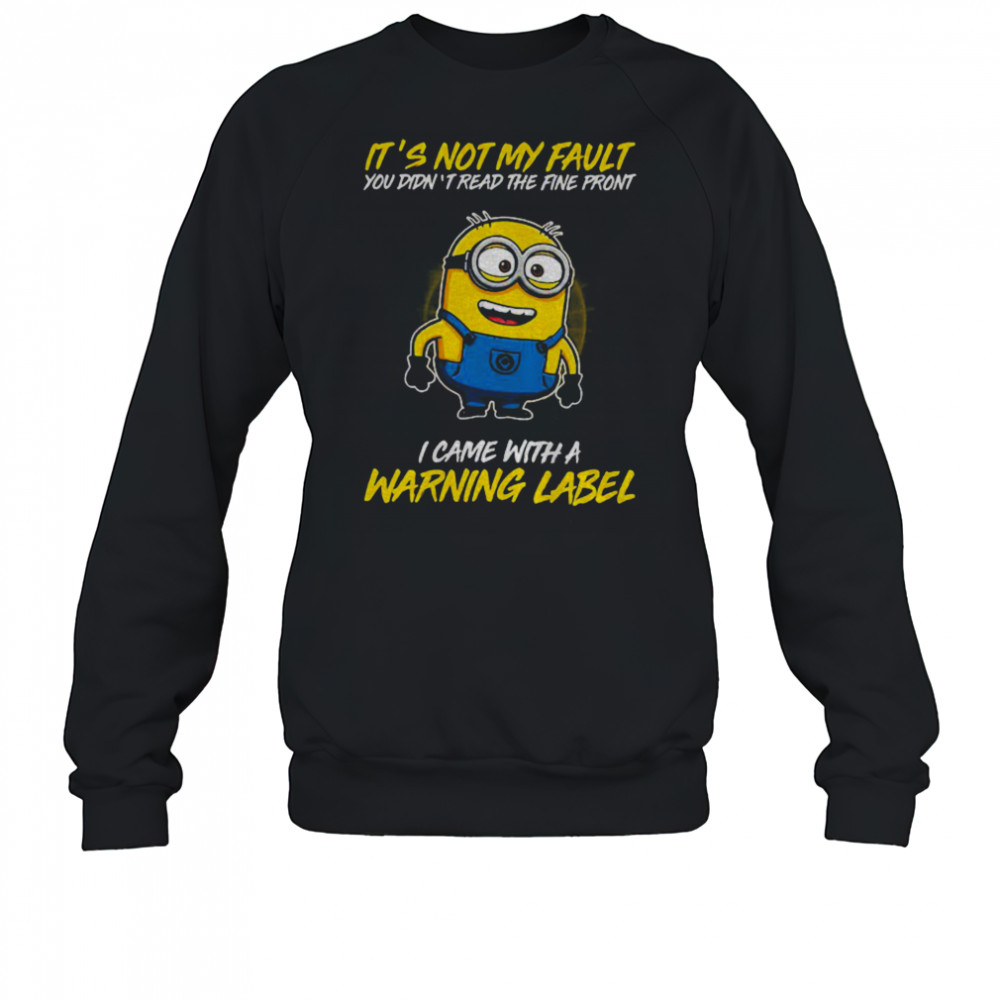 Minion it’s not my fault you didn’t read the fine print I came with warning label shirt Sweatshirt