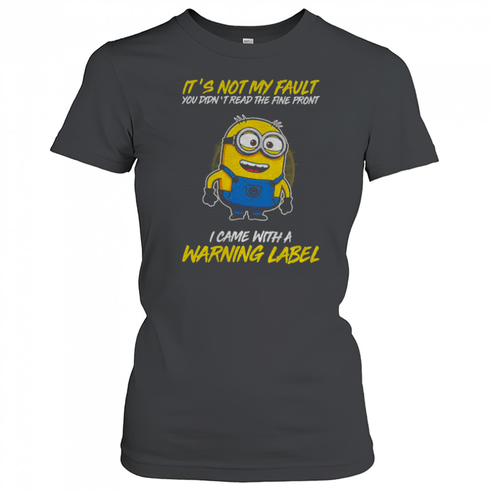 Minion it’s not my fault you didn’t read the fine print I came with warning label shirt Women's T-shirt