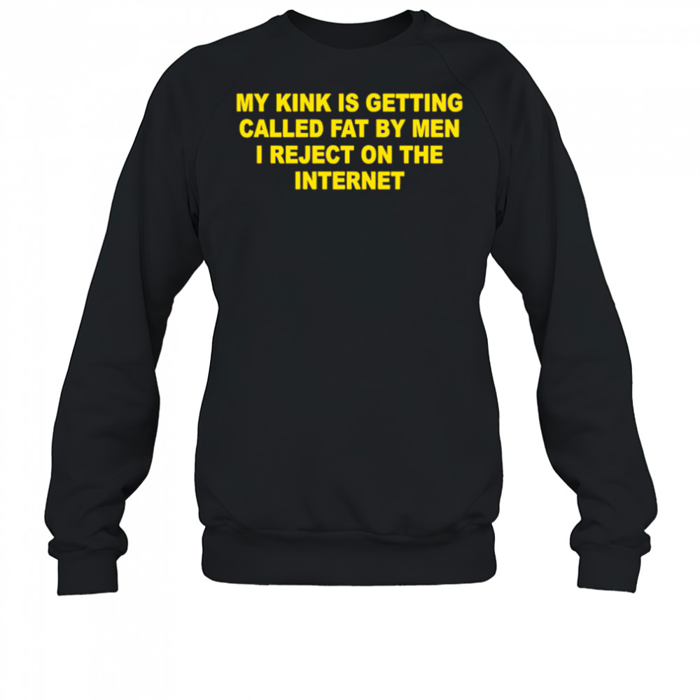 My Kink Is Getting Called Fat By Men shirt Sweatshirt