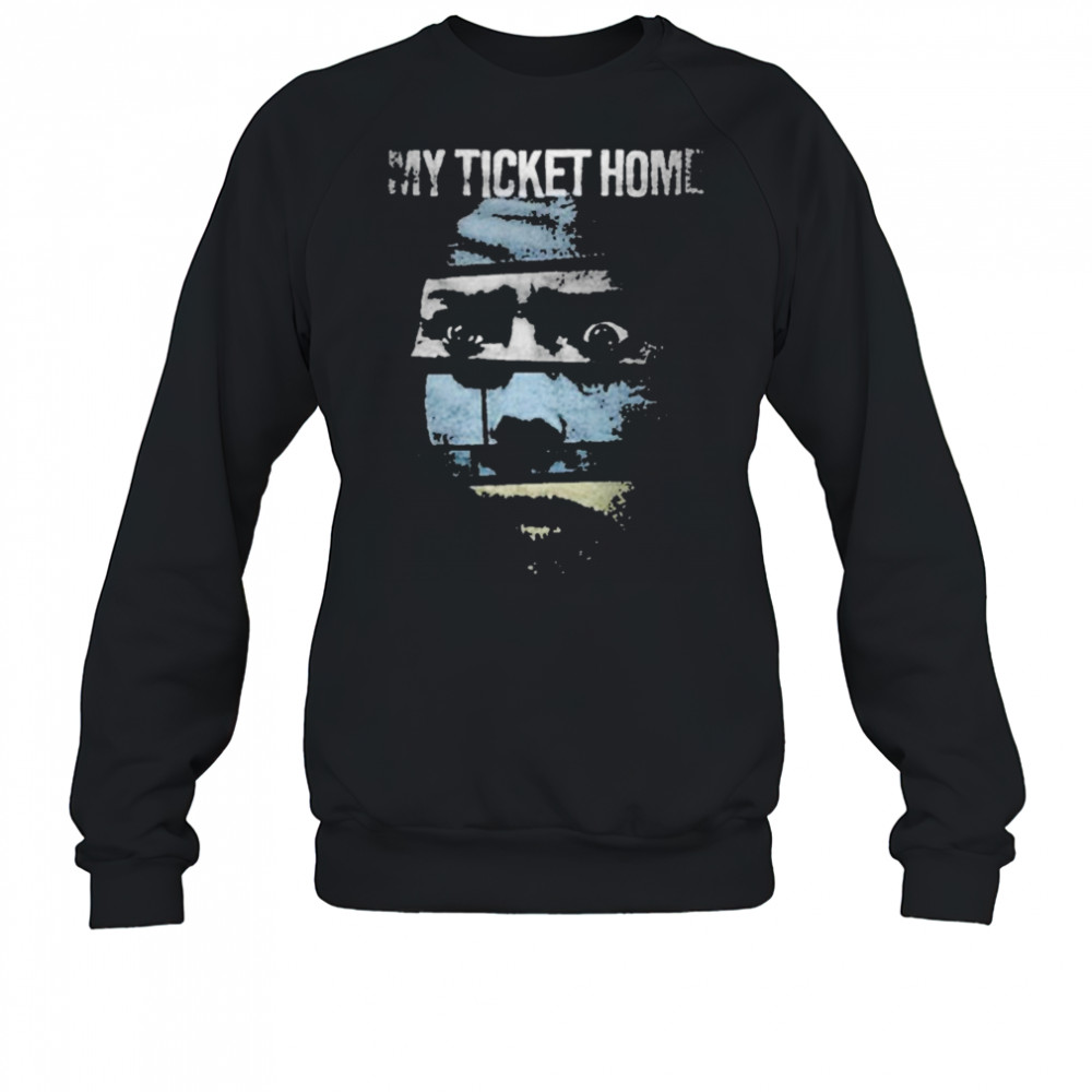 My Ticket Home Creep T-shirt Sweatshirt