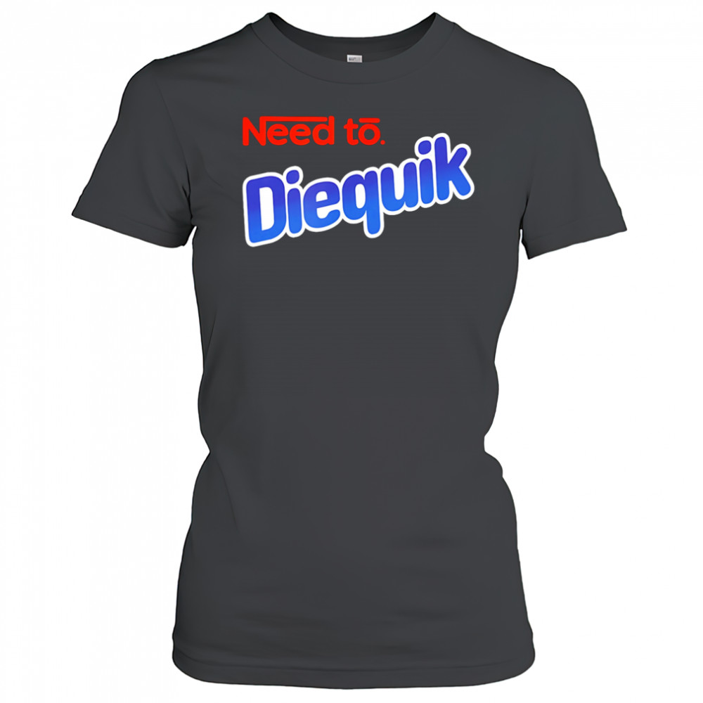 Need to Diequik shirt Women's T-shirt
