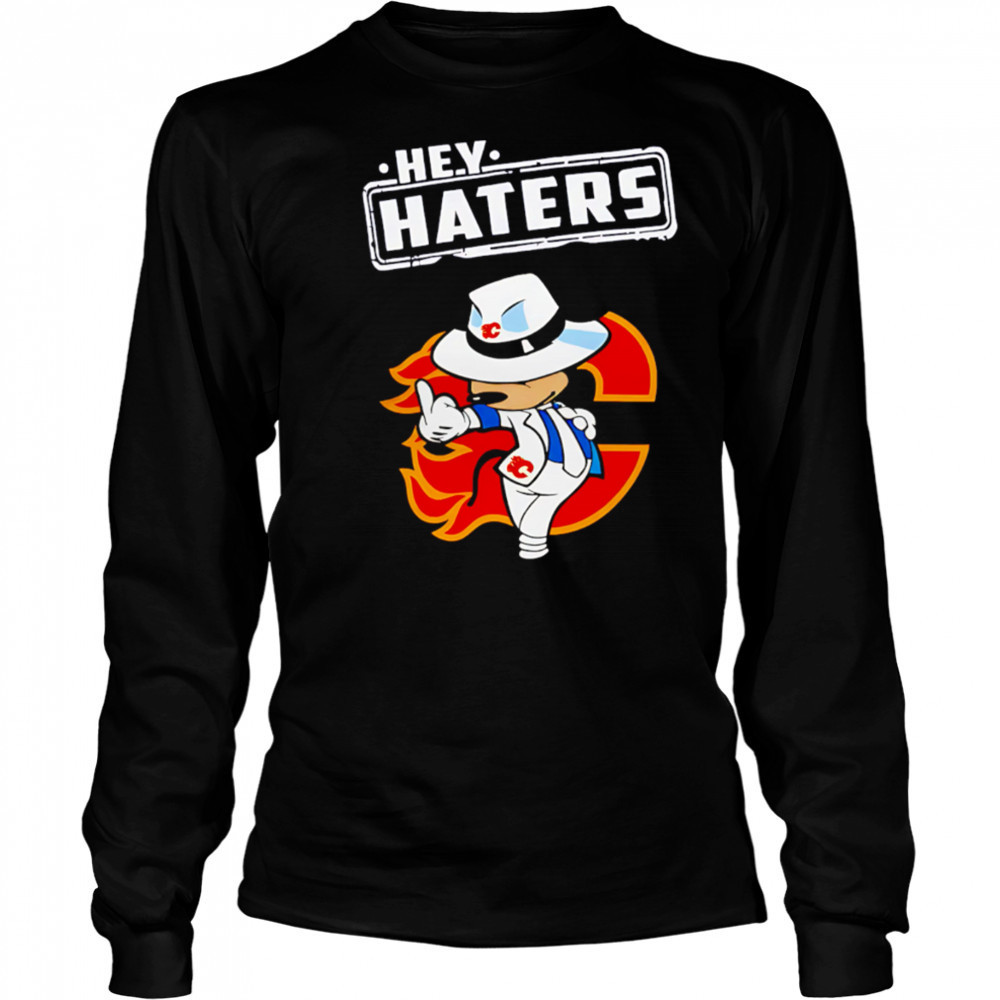NHL Hey Haters Mickey Hockey Sports Calgary Flames shirt Long Sleeved