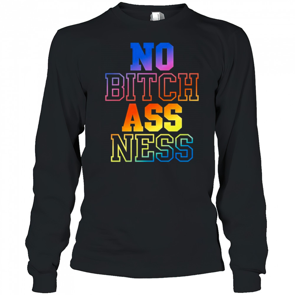 No bitch ass ness shirt Long Sleeved