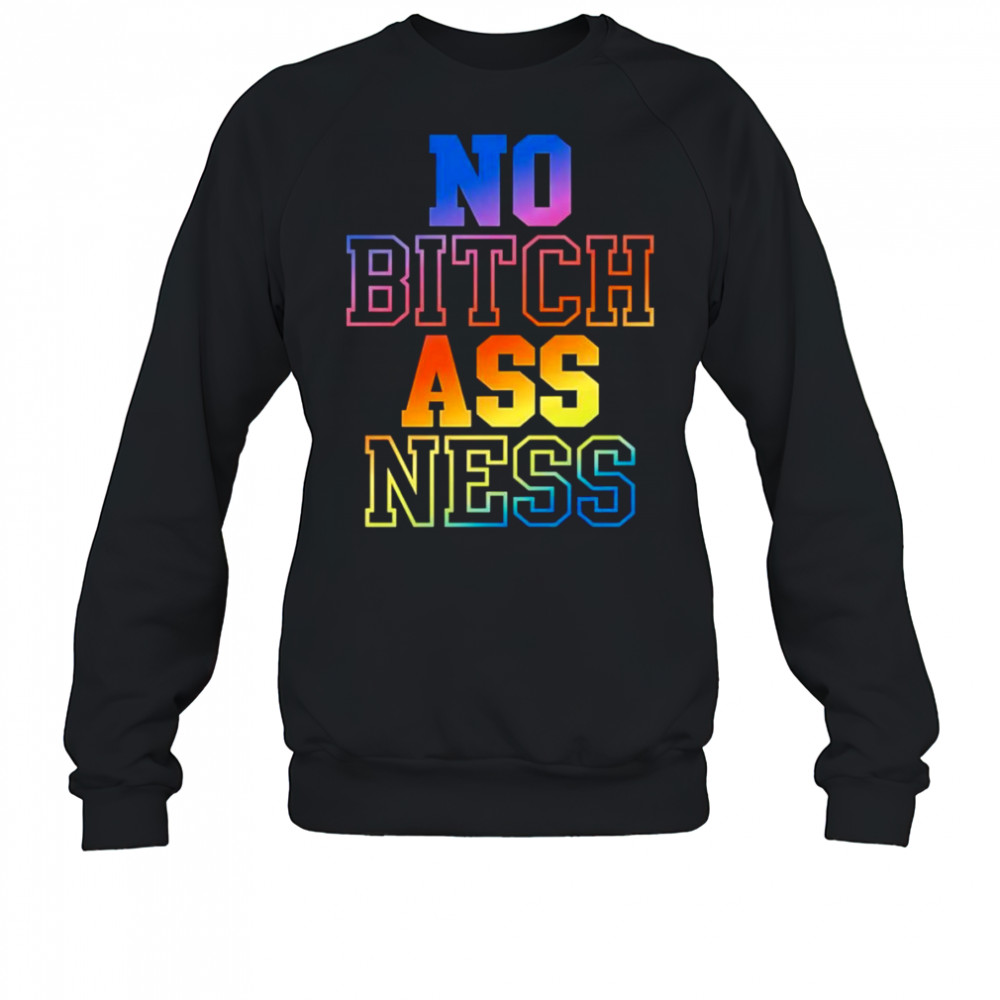 No bitch ass ness shirt Sweatshirt