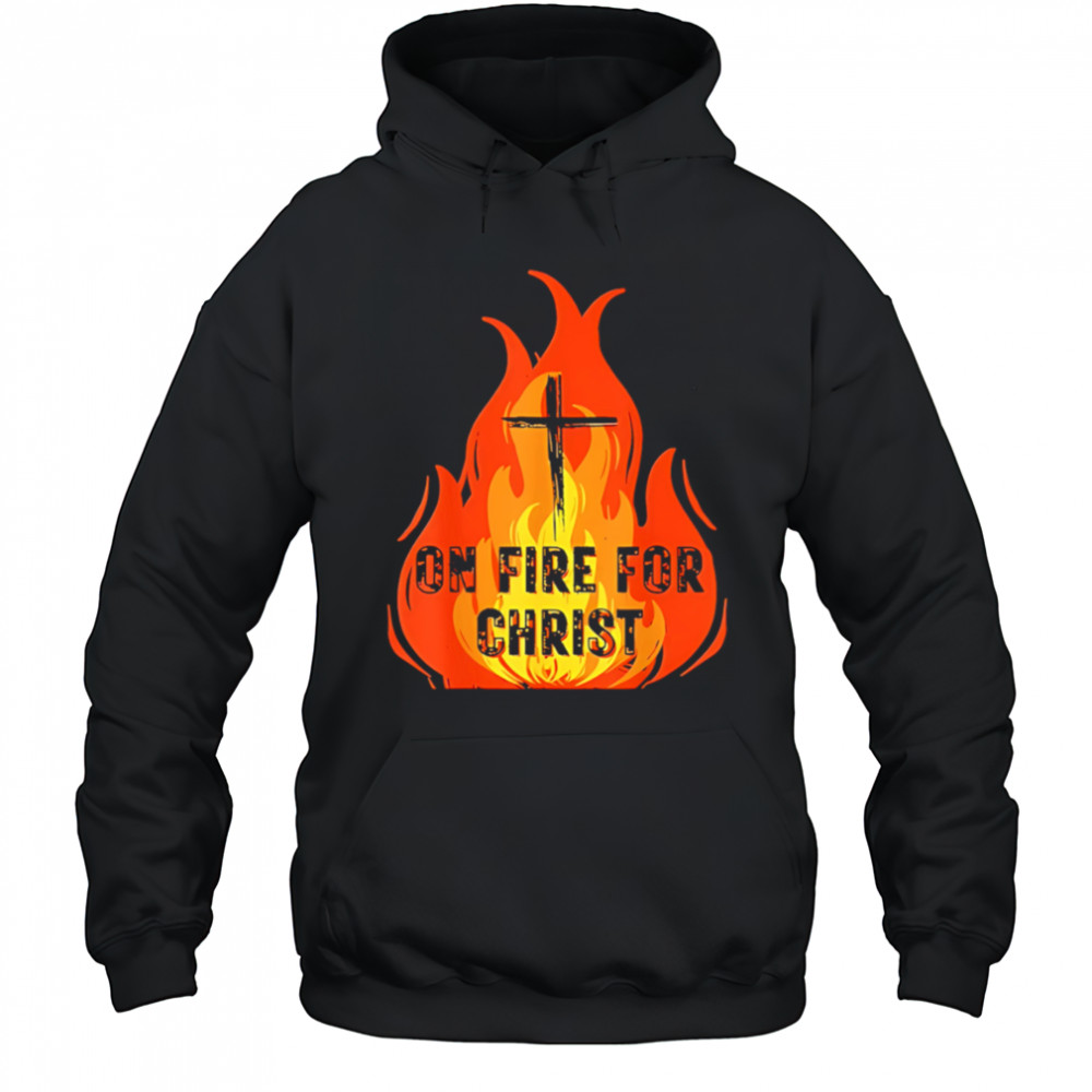 On Fire For Christ shirt Hoodie