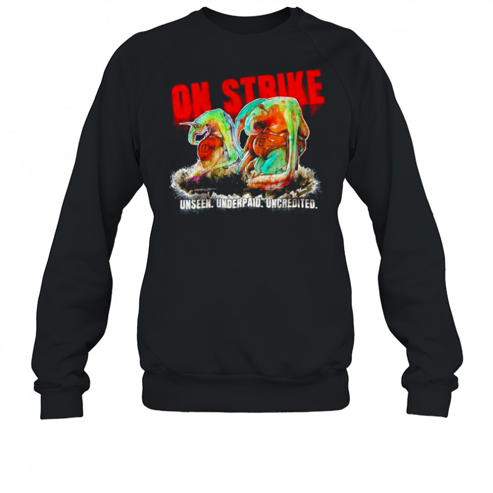 On strike unseen underpaid uncredited shirt Sweatshirt