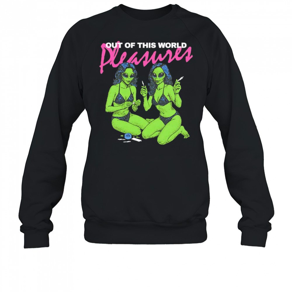 Out of this world pleasure shirt Sweatshirt