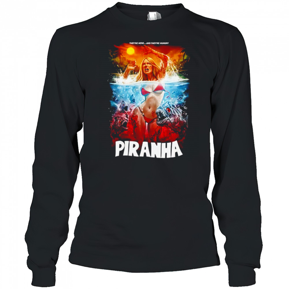 Piranha They’re Here and They’re Hungry shirt Long Sleeved