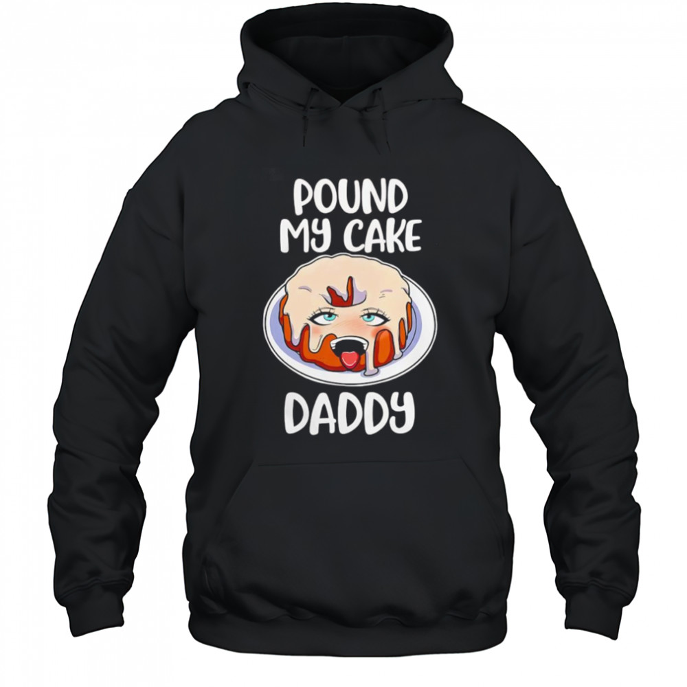 Pound my cake daddy shirt Hoodie