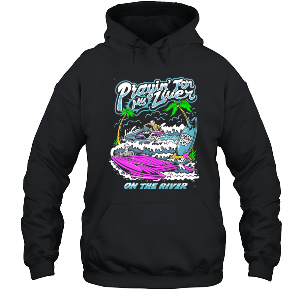 Prayin For My Liver on the river shirt Hoodie