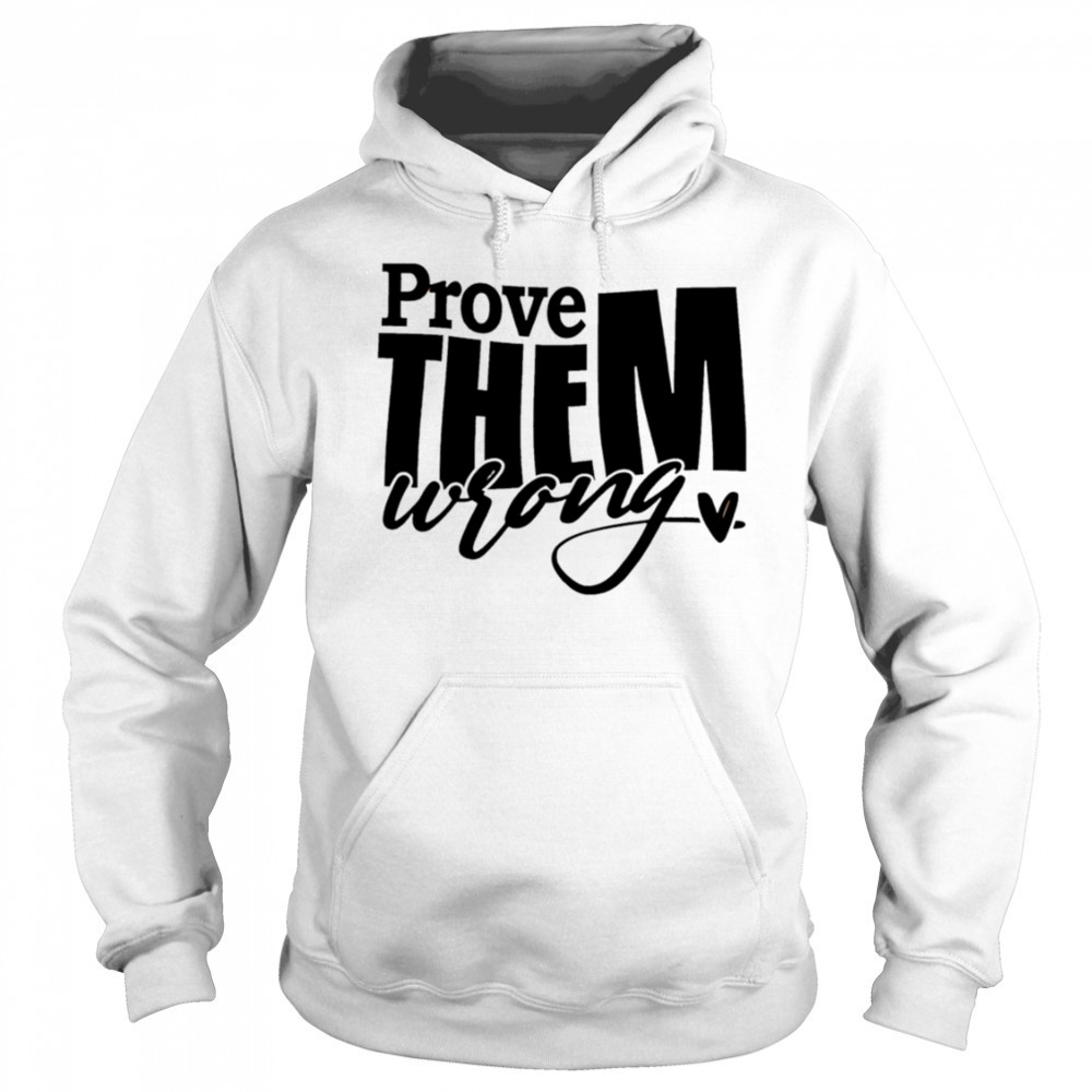 Prove THEM wrong shirt Sweatshirt