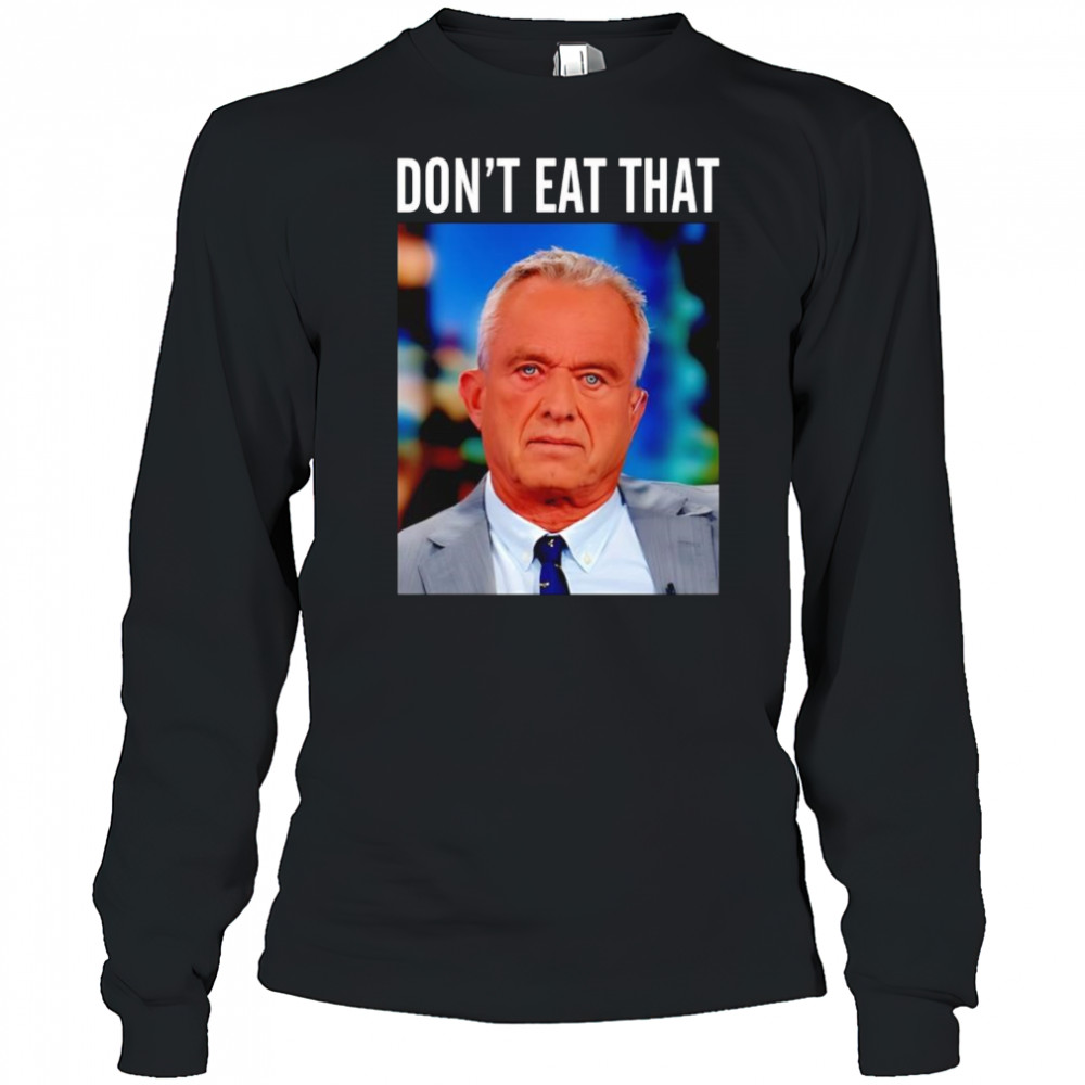 Rfk Jr don’t eat that shirt Long Sleeved
