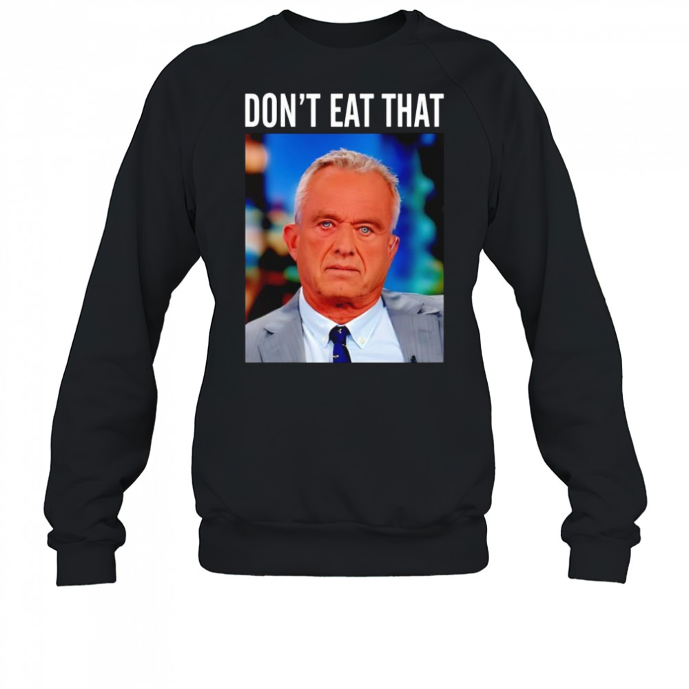 Rfk Jr don’t eat that shirt Sweatshirt