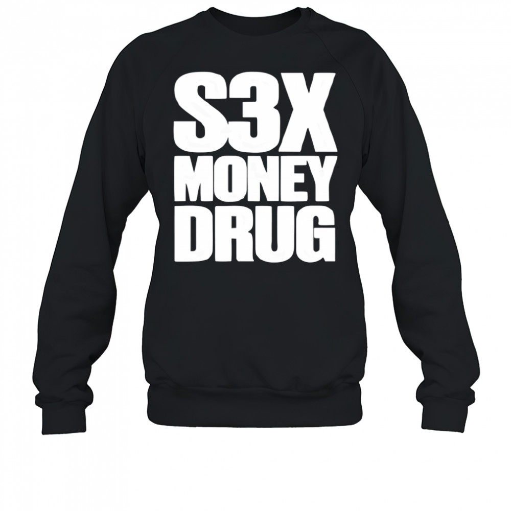 S3x money Drug shirt Sweatshirt
