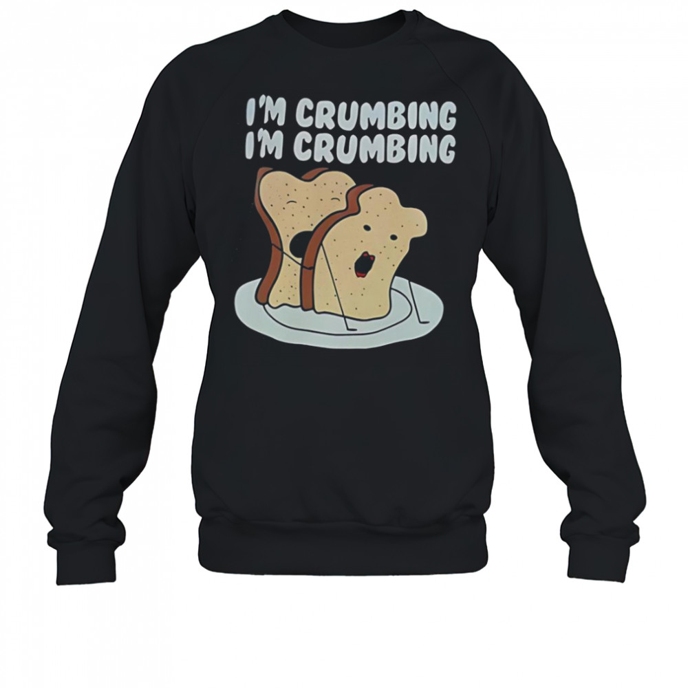 Sandwich I’m Crumbing I’m Crumbing T-Shirt Sweatshirt