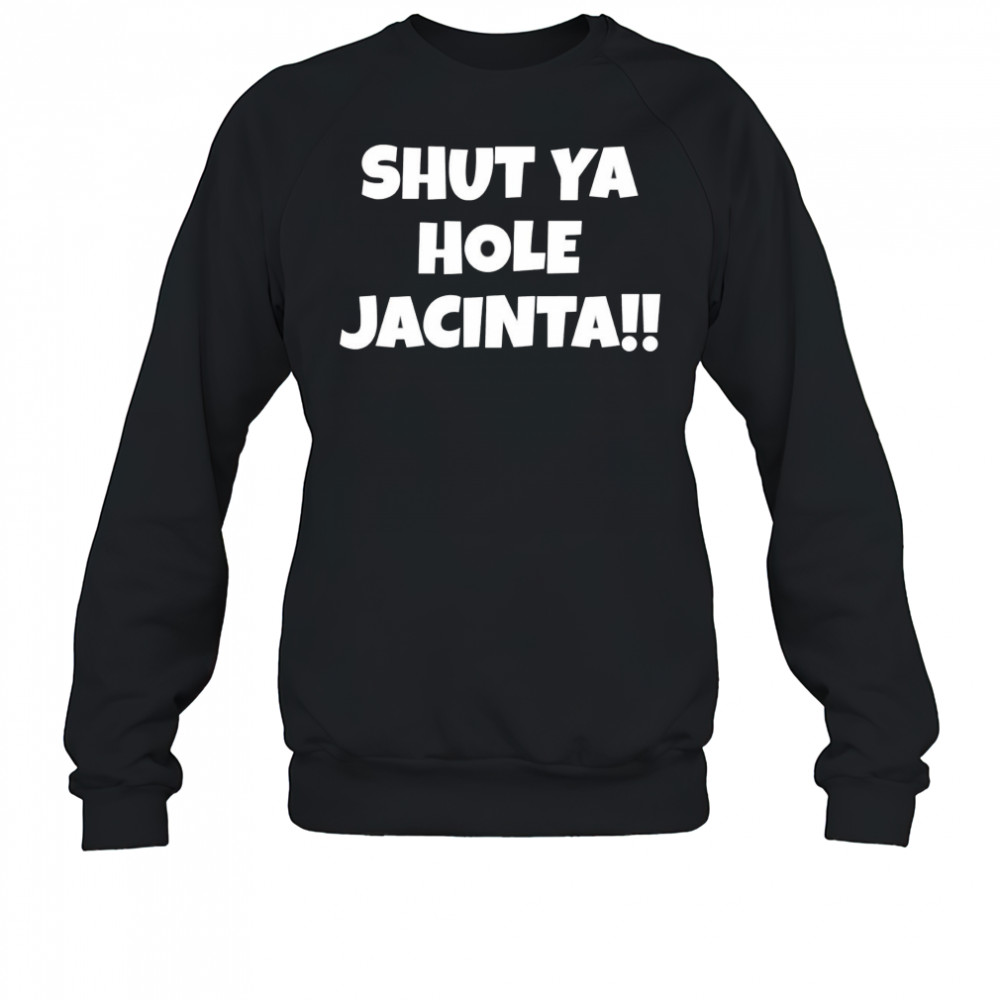Shut ya hole Jacinta shirt Sweatshirt
