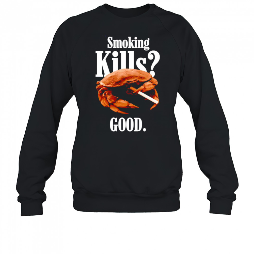 Smoking kills good crab shirt Sweatshirt