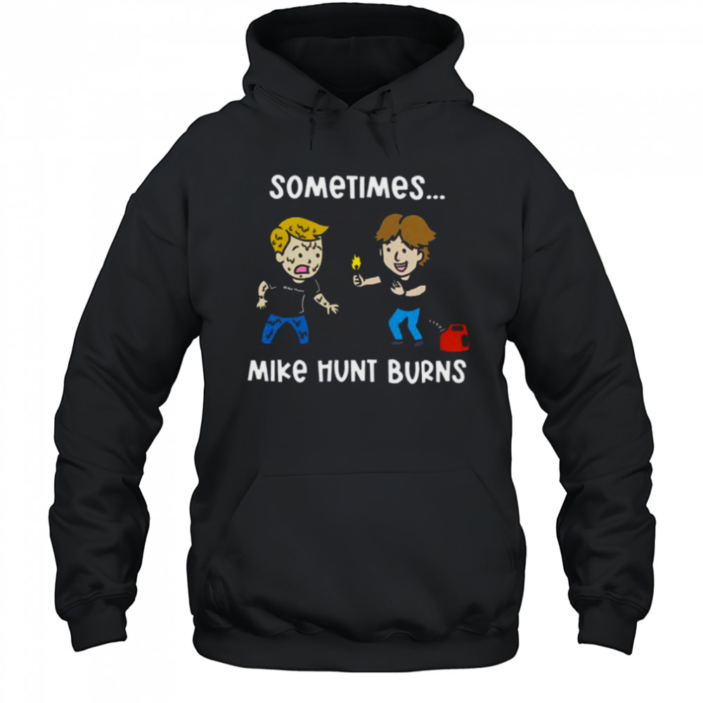 Sometimes Mike Hunt Burns T Shirt Hoodie