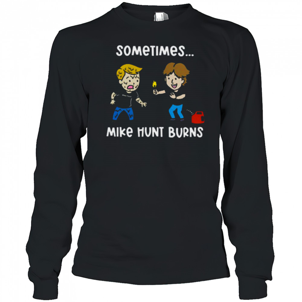 Sometimes Mike Hunt Burns T Shirt Long Sleeved