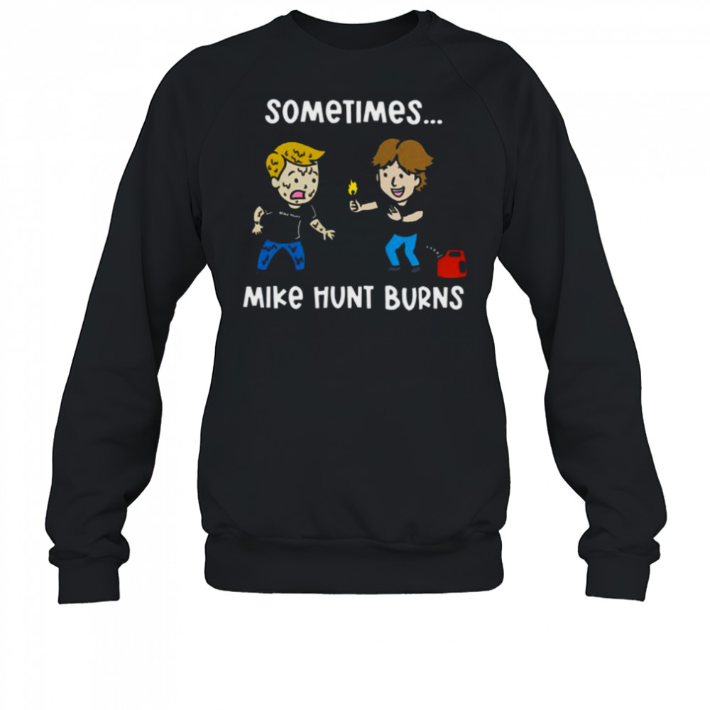Sometimes Mike Hunt Burns T Shirt Sweatshirt