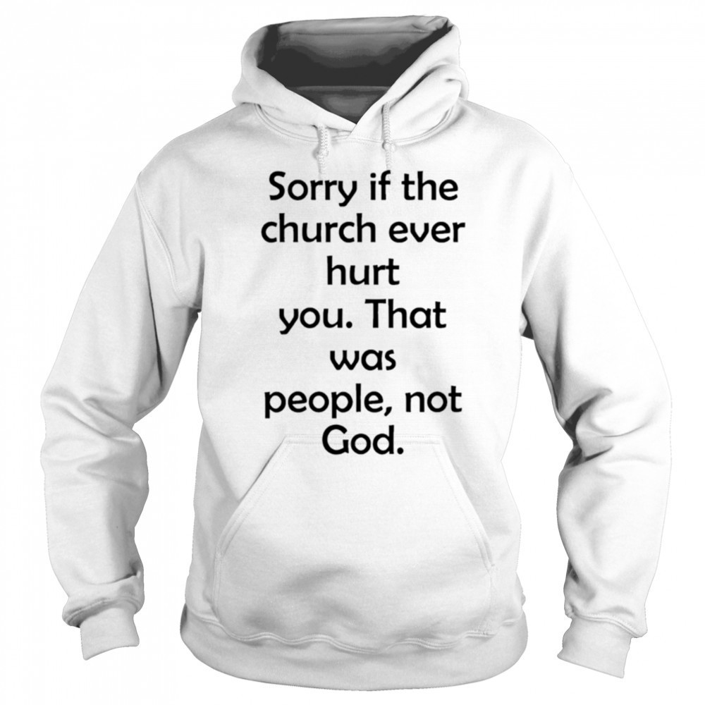 Sorry If The Church Ever Hurt You shirt Sweatshirt