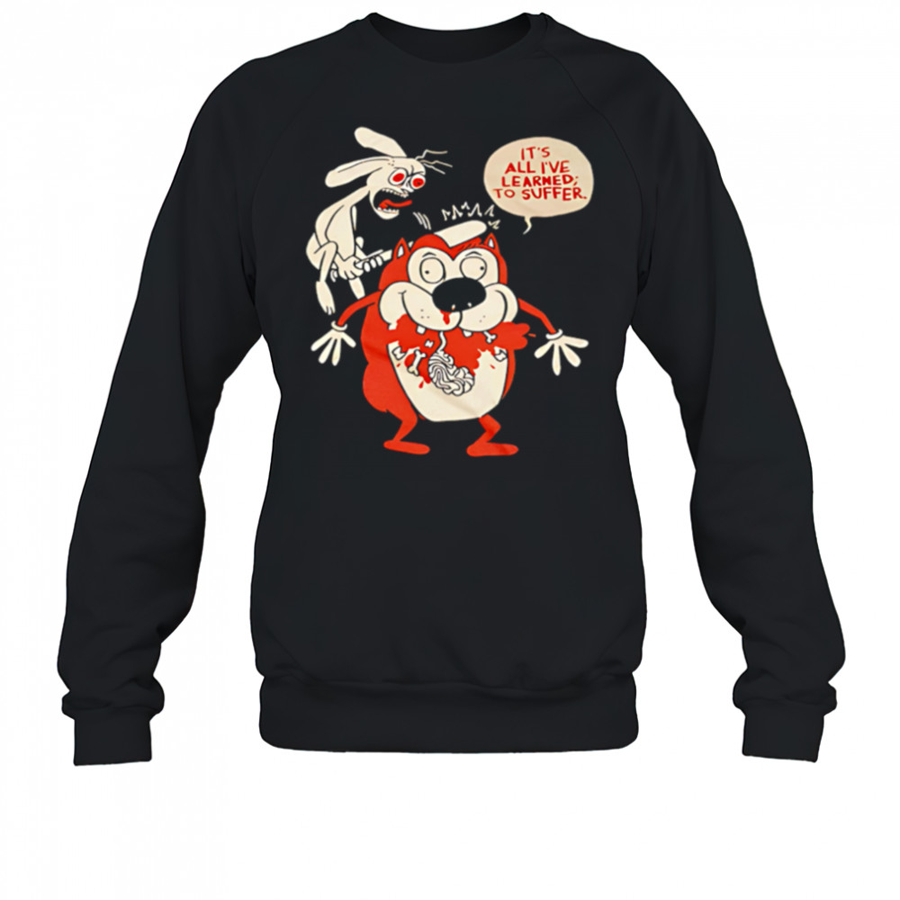 Suffering Stimpy It’s All I’ve Learned To Suffer shirt Sweatshirt