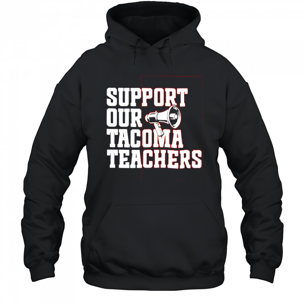 Support our tacoma teachers shirt Hoodie