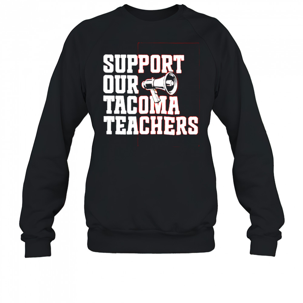 Support our tacoma teachers shirt Sweatshirt