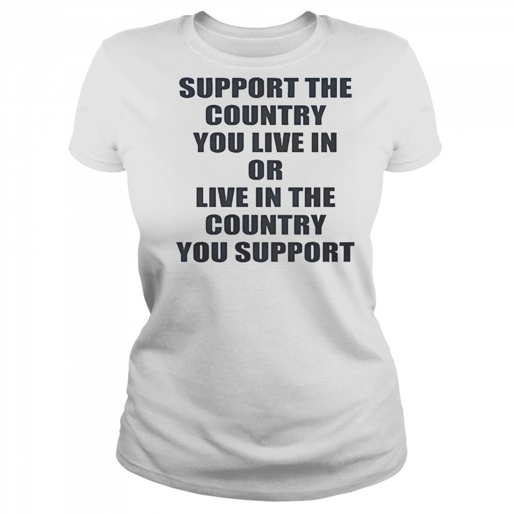 Support The Country You Live Or Live In The Country You Support T-Shirt Women's T-shirt