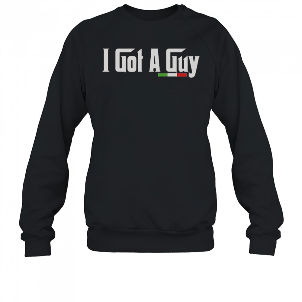 The Godfather I Got A Guy Italia T-Shirt Sweatshirt