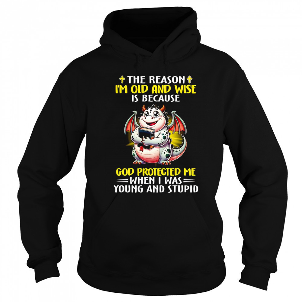The reason I’m old and wise is because God protected me when I was young and stupid shirt Sweatshirt