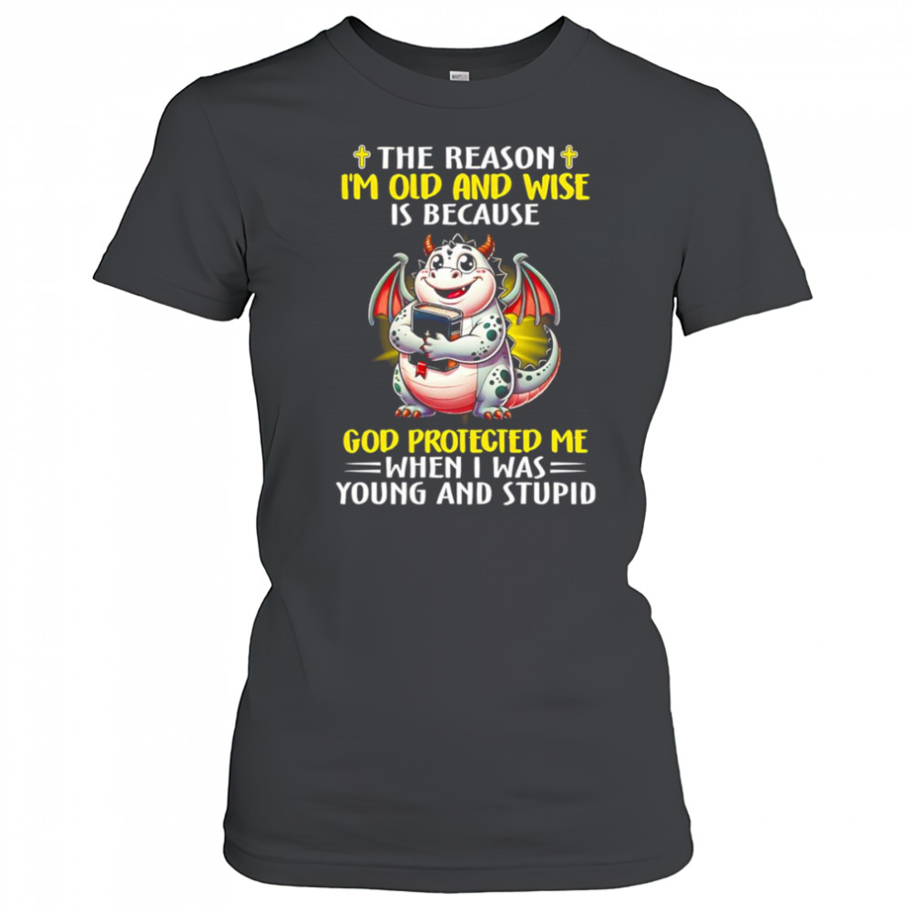 The reason I’m old and wise is because God protected me when I was young and stupid shirt Women's T-shirt