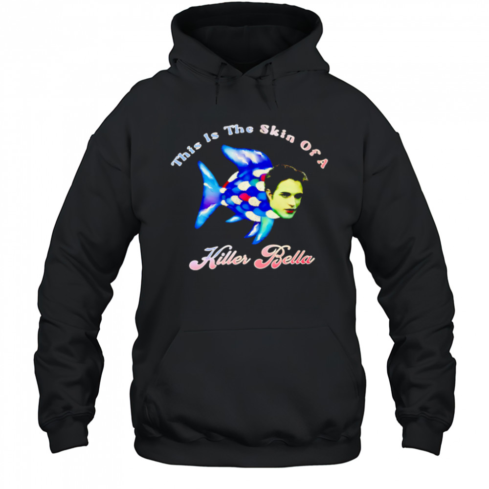 This Is The Skin Of A Killer Bella shirt Hoodie