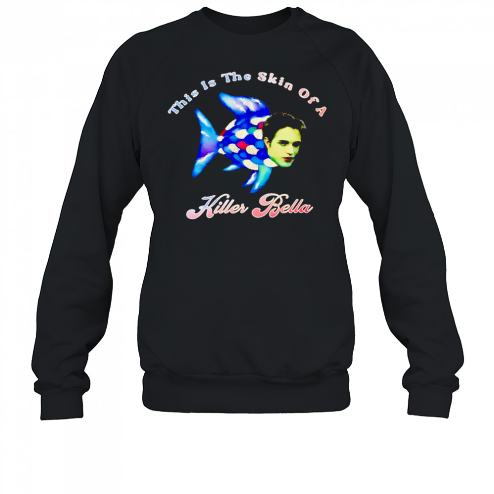 This Is The Skin Of A Killer Bella shirt Sweatshirt