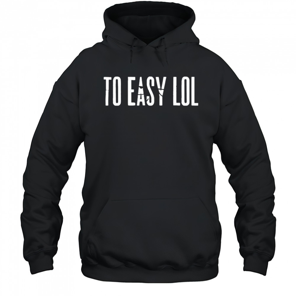 To Easy Lol T-Shirt Hoodie