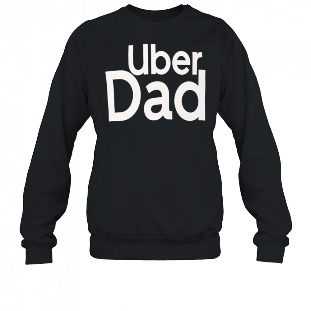 Uber Dad shirt Sweatshirt