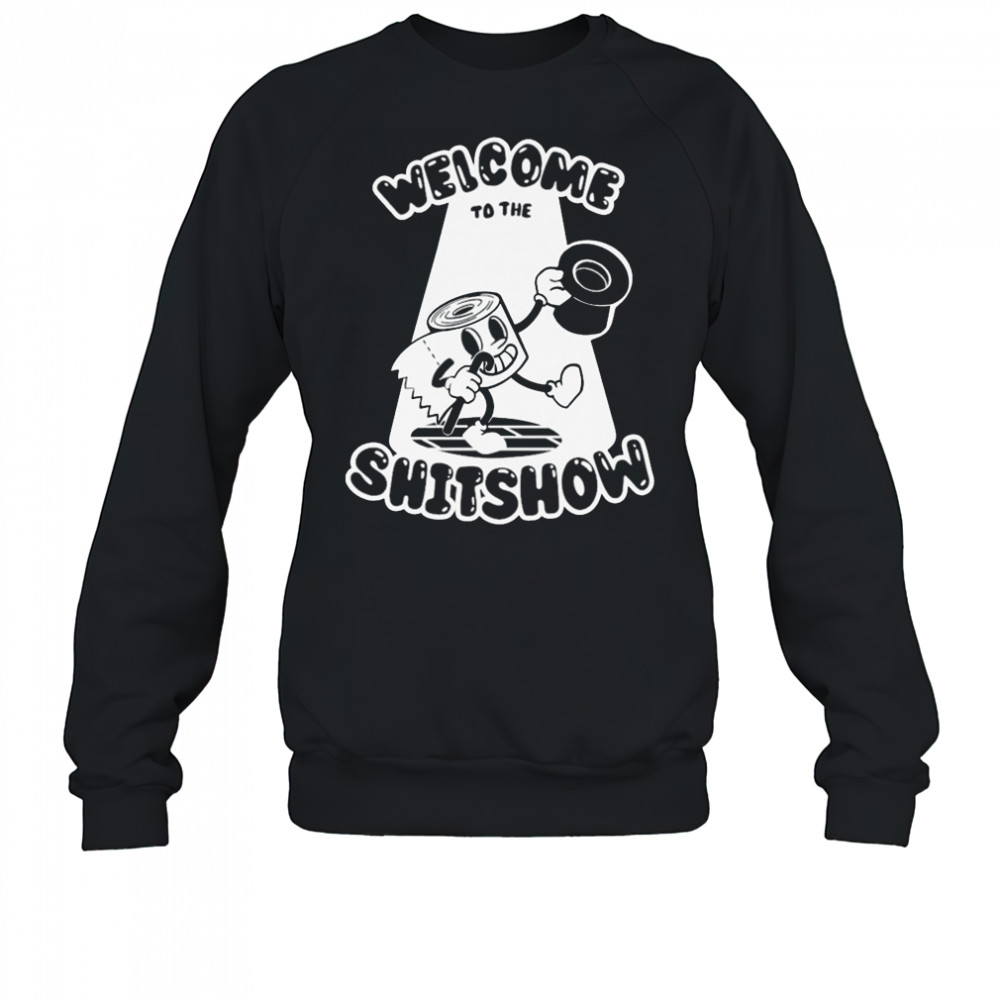 Welcome To The Shitshow T-shirt Sweatshirt