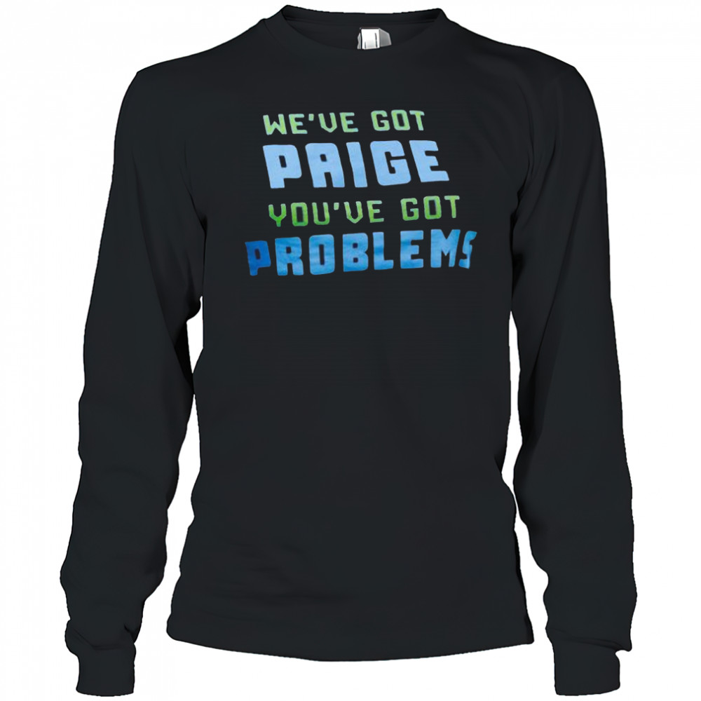 We’ve Got Paige You’ve Got Problems Dallas Wings t-shirt Long Sleeved